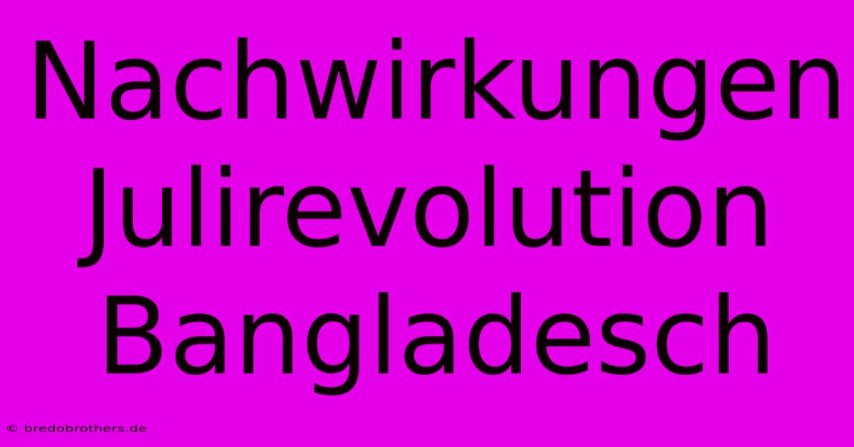 Nachwirkungen Julirevolution Bangladesch