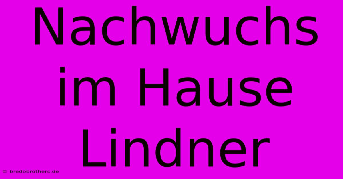 Nachwuchs Im Hause Lindner