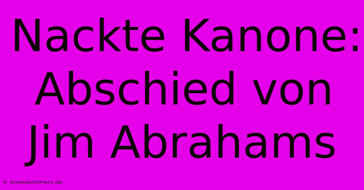 Nackte Kanone: Abschied Von Jim Abrahams