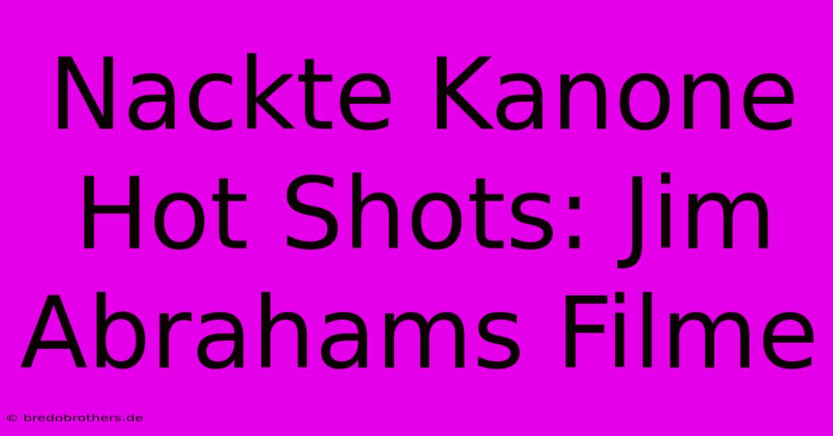 Nackte Kanone Hot Shots: Jim Abrahams Filme