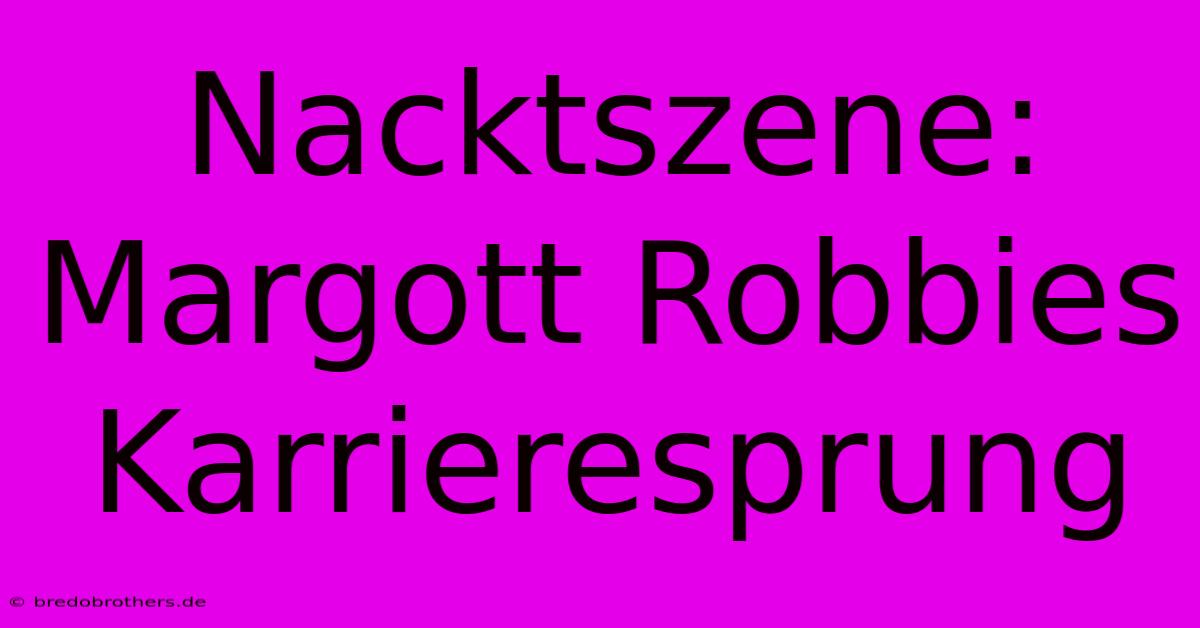 Nacktszene: Margott Robbies Karrieresprung