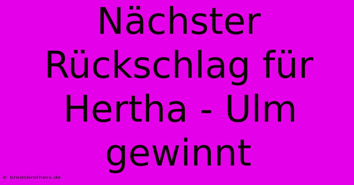 Nächster Rückschlag Für Hertha - Ulm Gewinnt