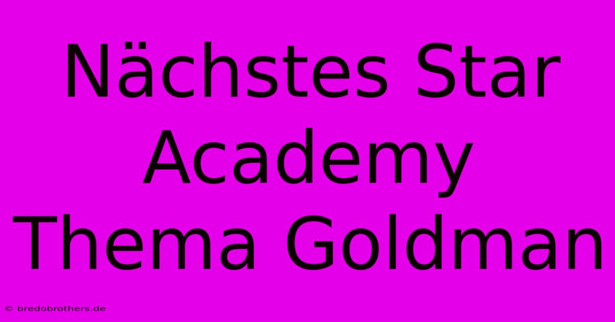 Nächstes Star Academy Thema Goldman