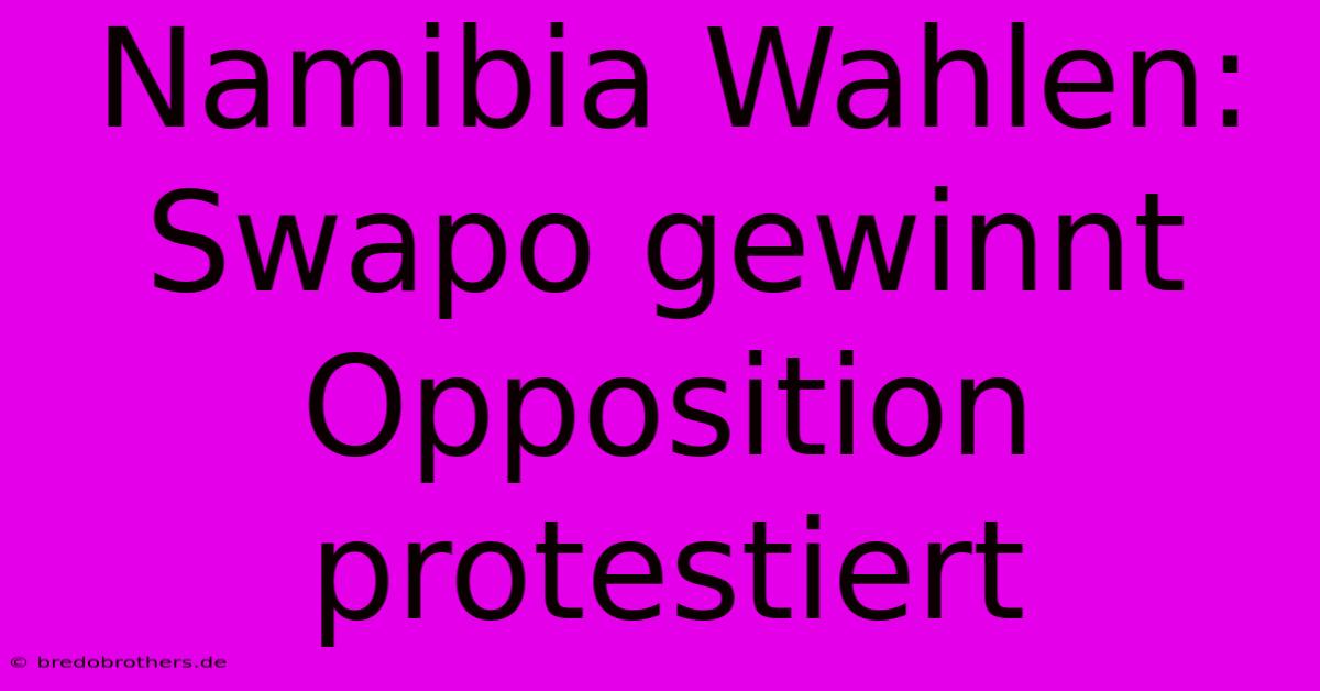 Namibia Wahlen: Swapo Gewinnt Opposition Protestiert