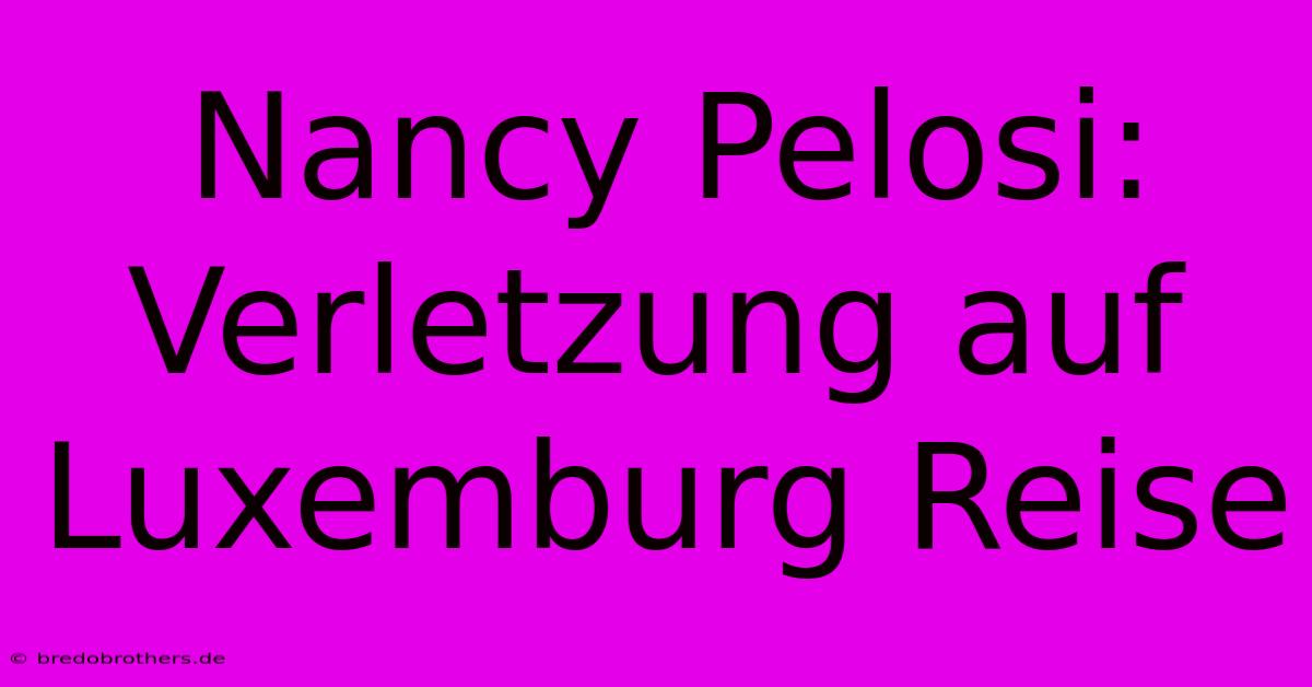 Nancy Pelosi: Verletzung Auf Luxemburg Reise