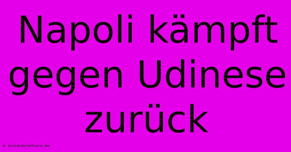 Napoli Kämpft Gegen Udinese Zurück