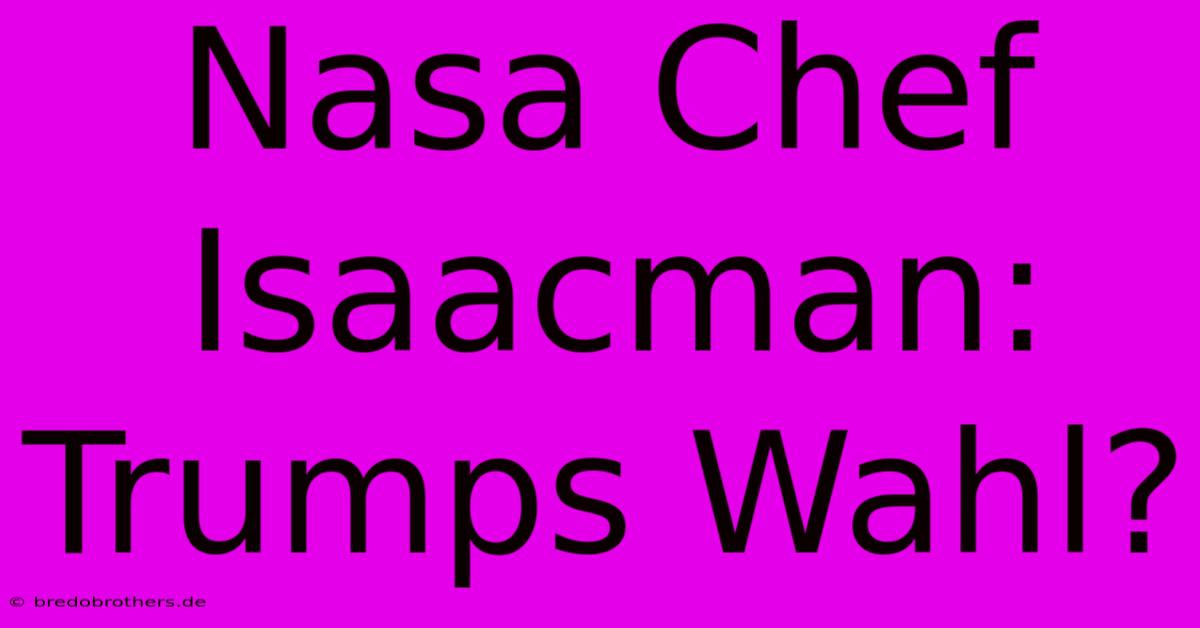 Nasa Chef Isaacman: Trumps Wahl?