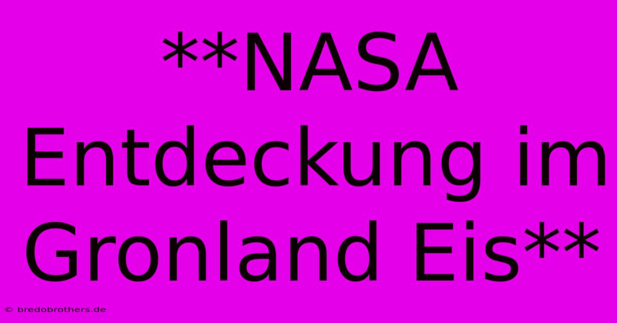 **NASA Entdeckung Im Gronland Eis**