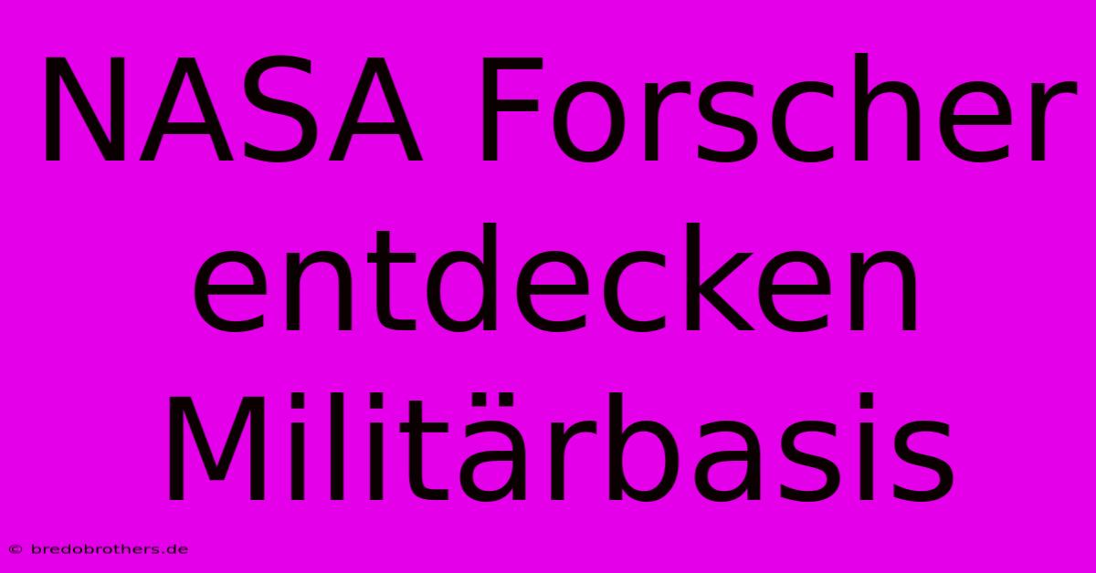 NASA Forscher Entdecken Militärbasis