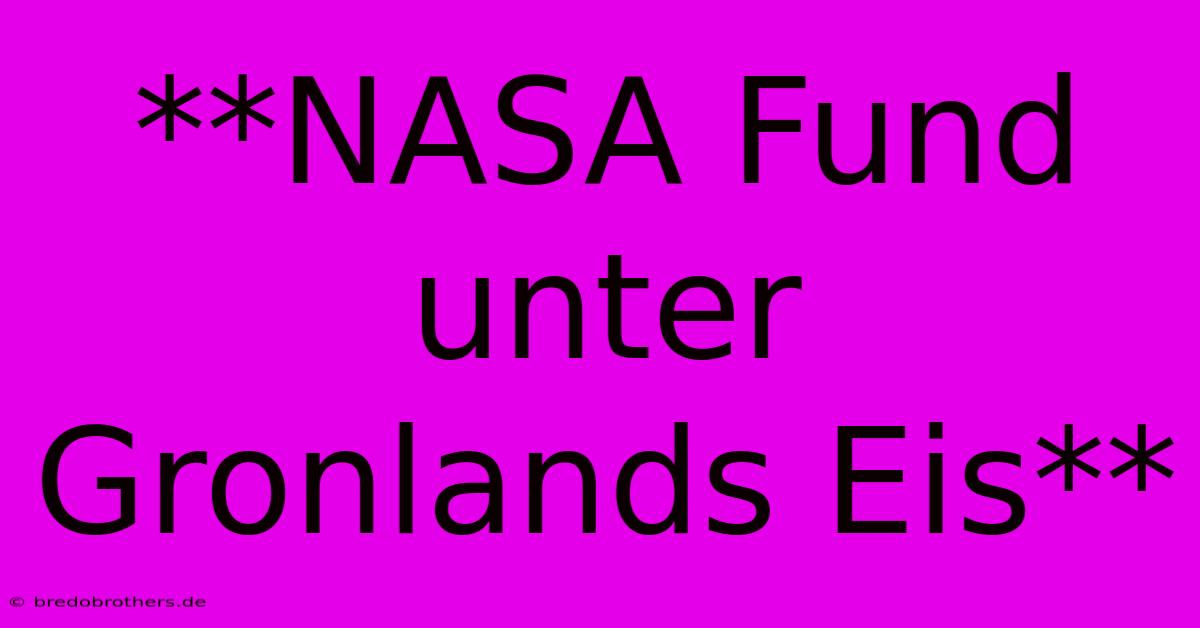 **NASA Fund Unter Gronlands Eis**