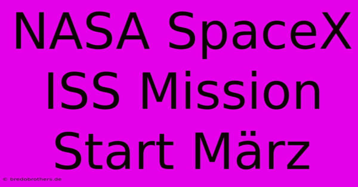 NASA SpaceX ISS Mission Start März