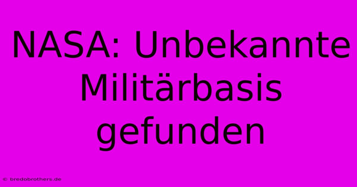 NASA: Unbekannte Militärbasis Gefunden