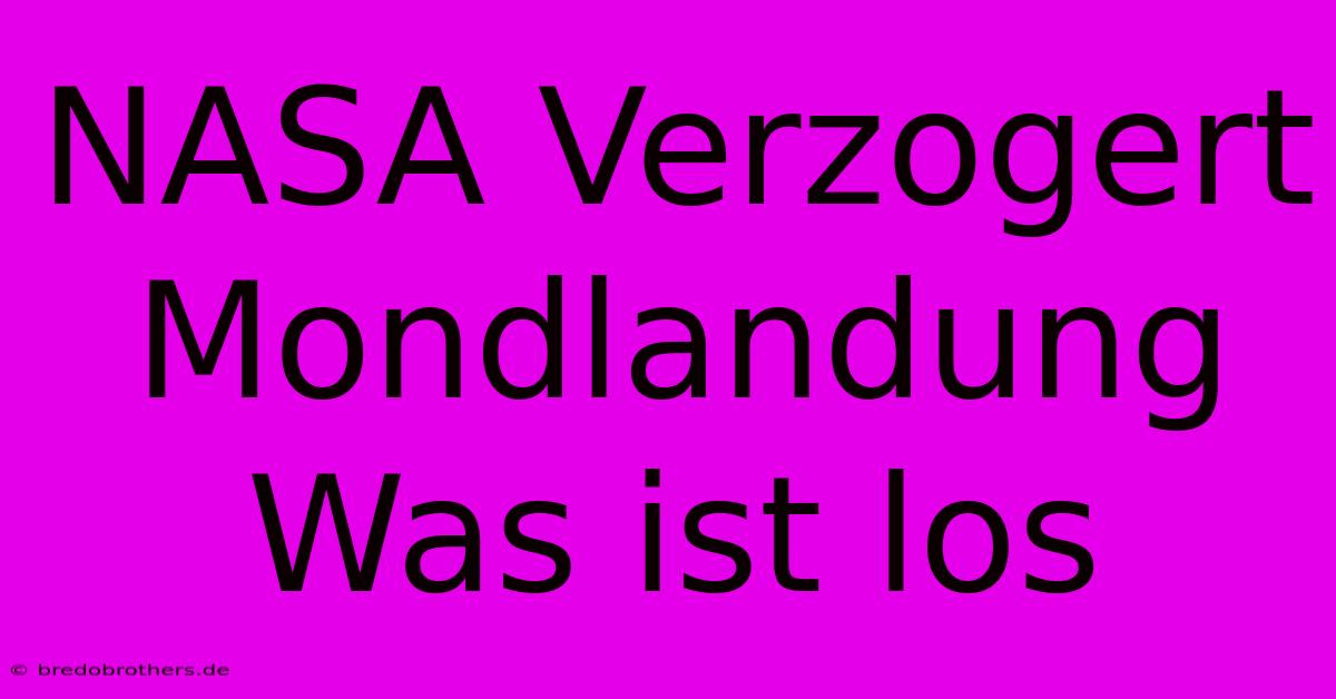 NASA Verzogert Mondlandung  Was Ist Los