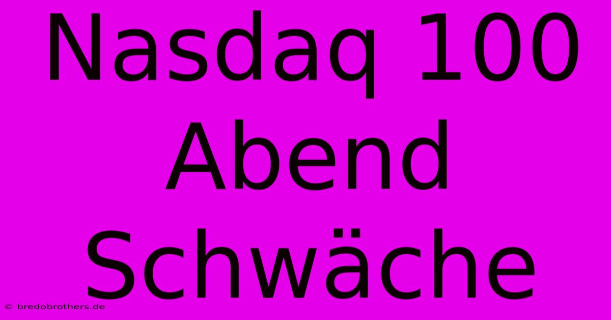 Nasdaq 100 Abend Schwäche