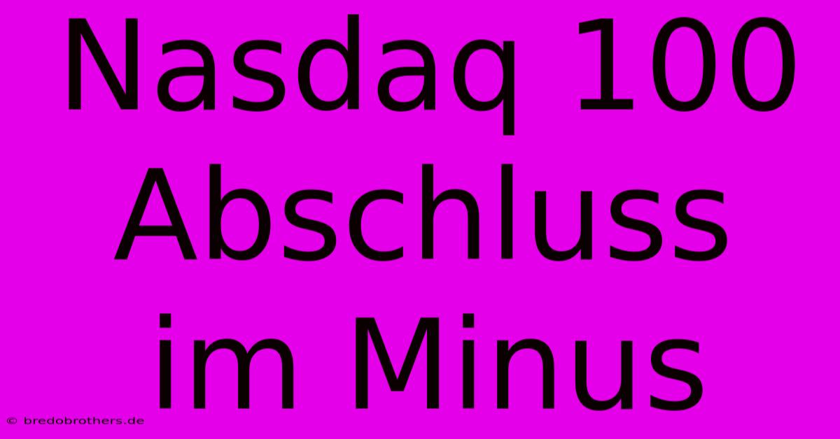 Nasdaq 100  Abschluss Im Minus