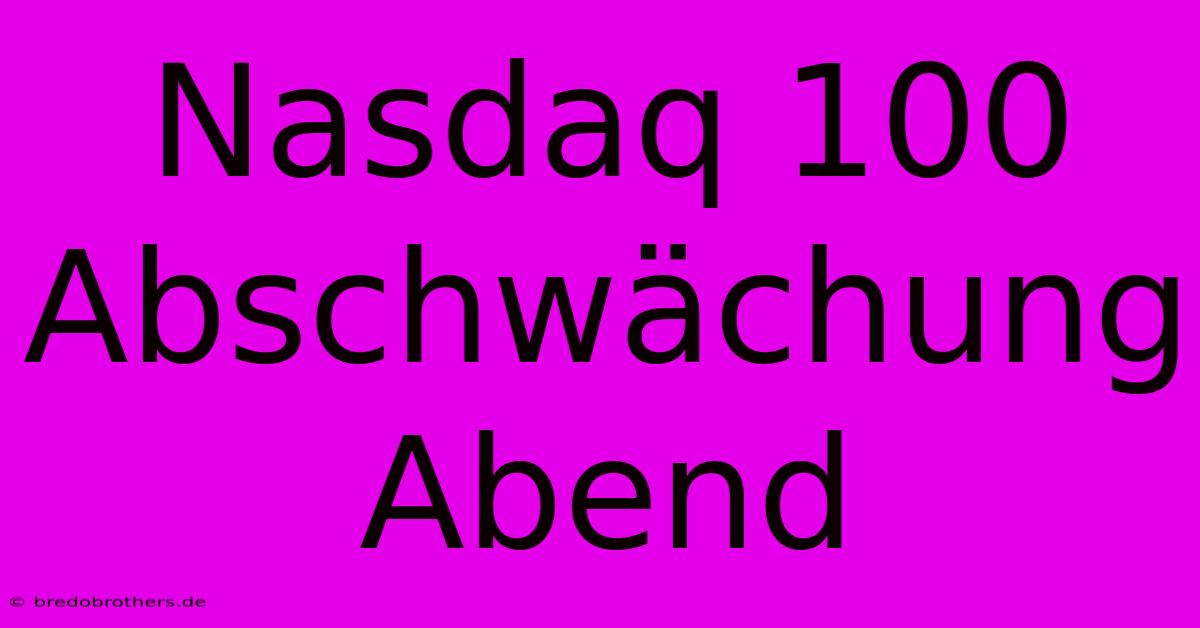 Nasdaq 100 Abschwächung Abend