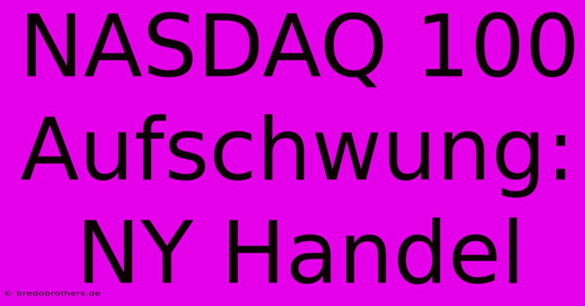 NASDAQ 100 Aufschwung: NY Handel