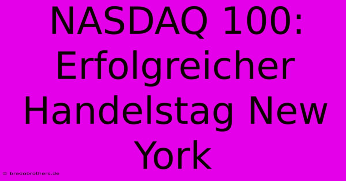 NASDAQ 100:  Erfolgreicher Handelstag New York