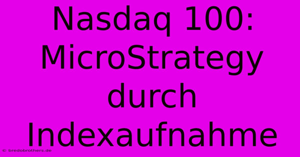 Nasdaq 100: MicroStrategy Durch Indexaufnahme