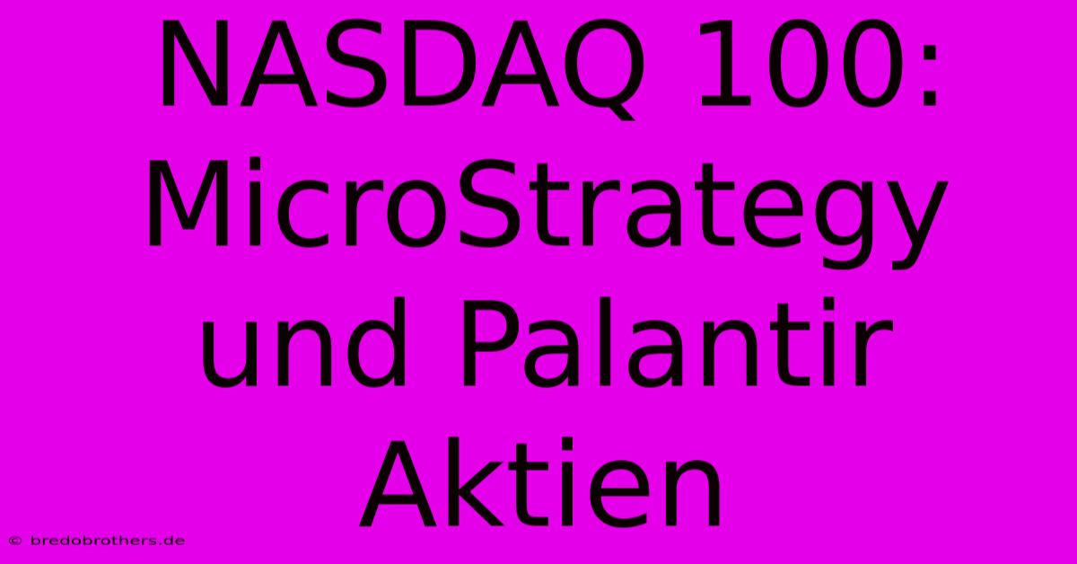 NASDAQ 100: MicroStrategy Und Palantir Aktien