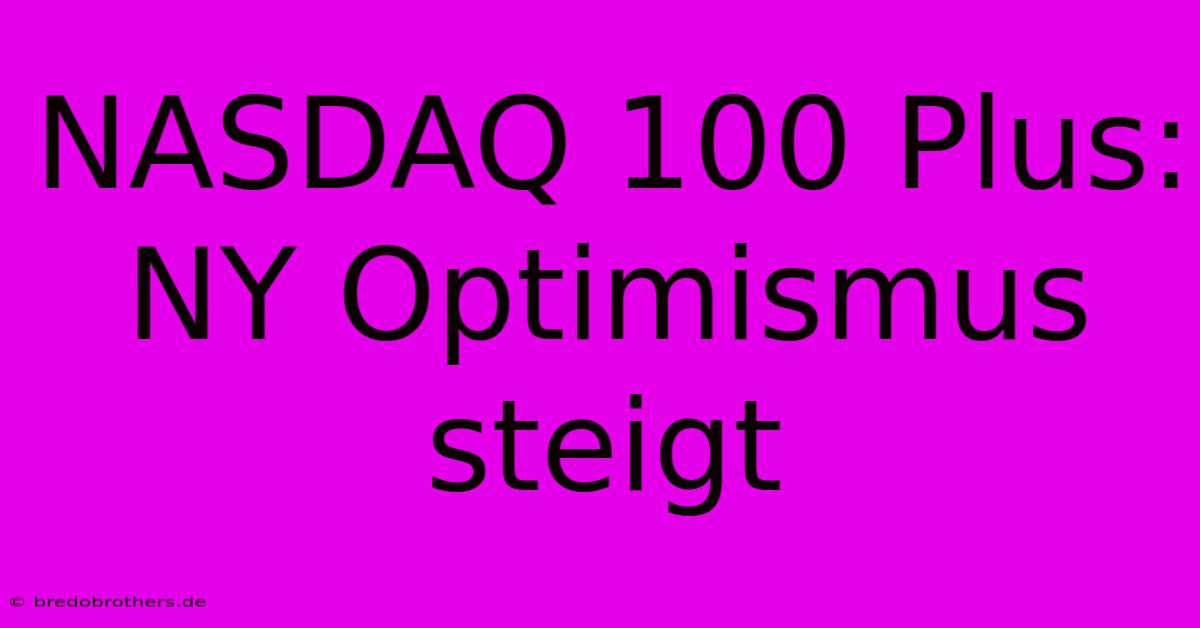 NASDAQ 100 Plus: NY Optimismus Steigt