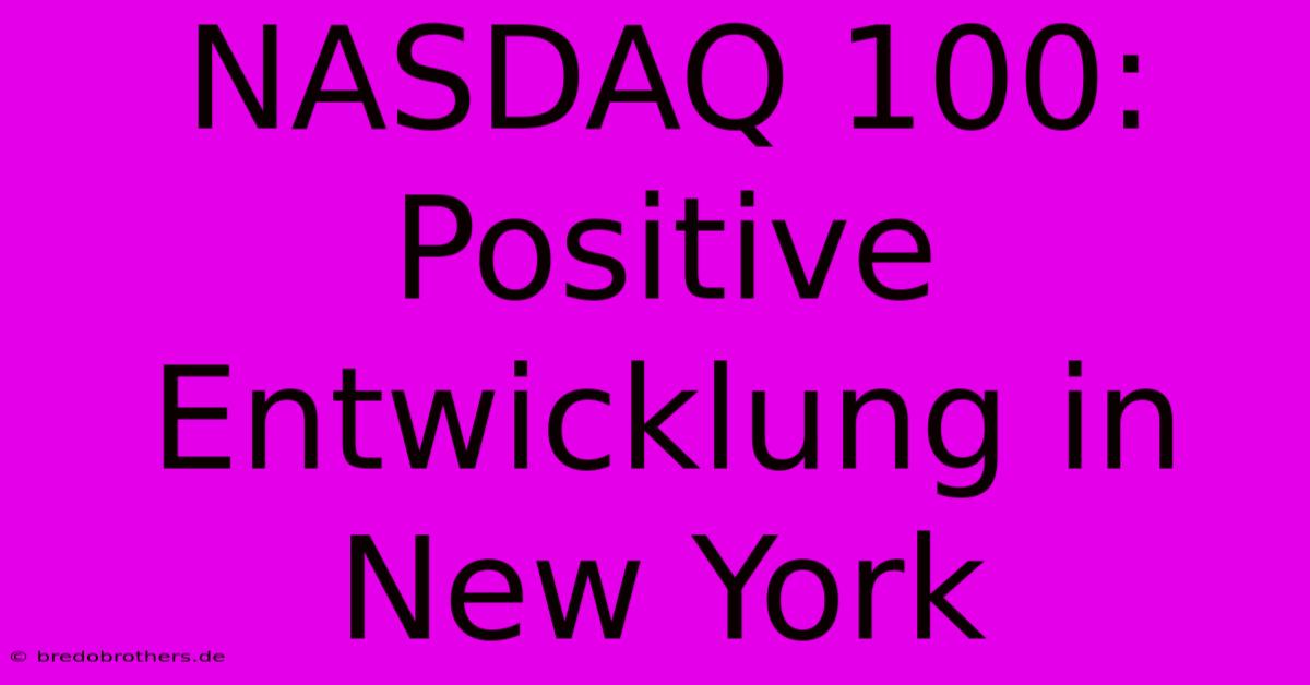 NASDAQ 100: Positive Entwicklung In New York