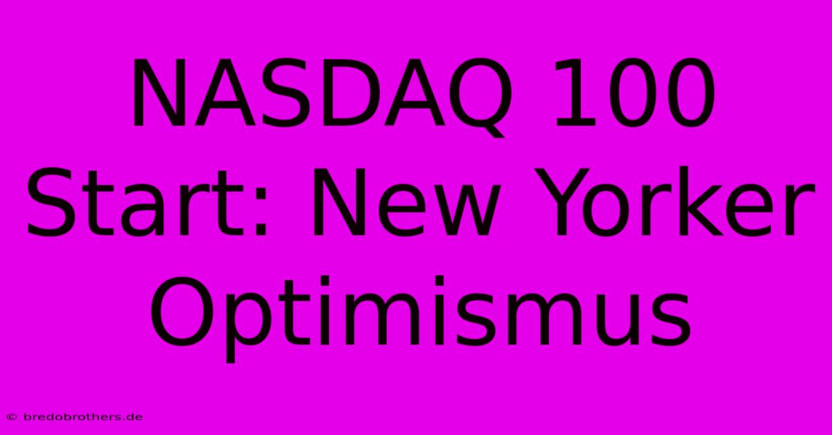 NASDAQ 100 Start: New Yorker Optimismus