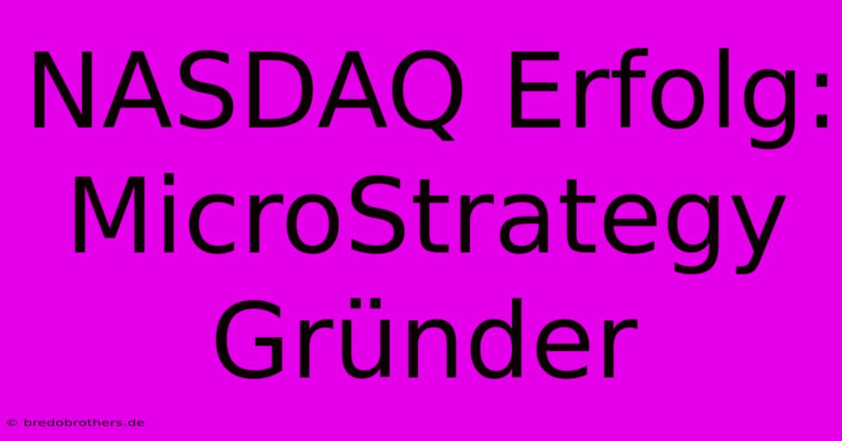 NASDAQ Erfolg: MicroStrategy Gründer