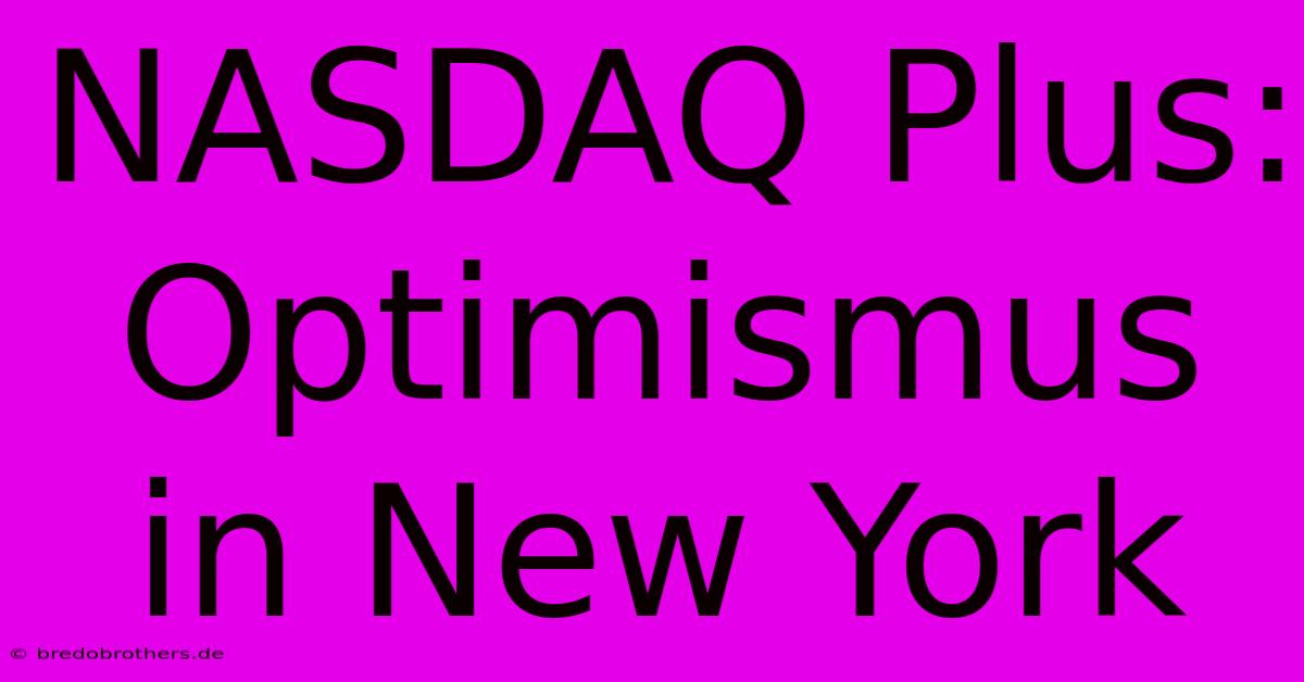 NASDAQ Plus:  Optimismus In New York