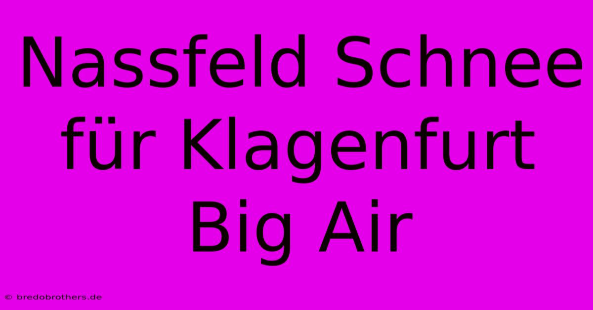 Nassfeld Schnee Für Klagenfurt Big Air