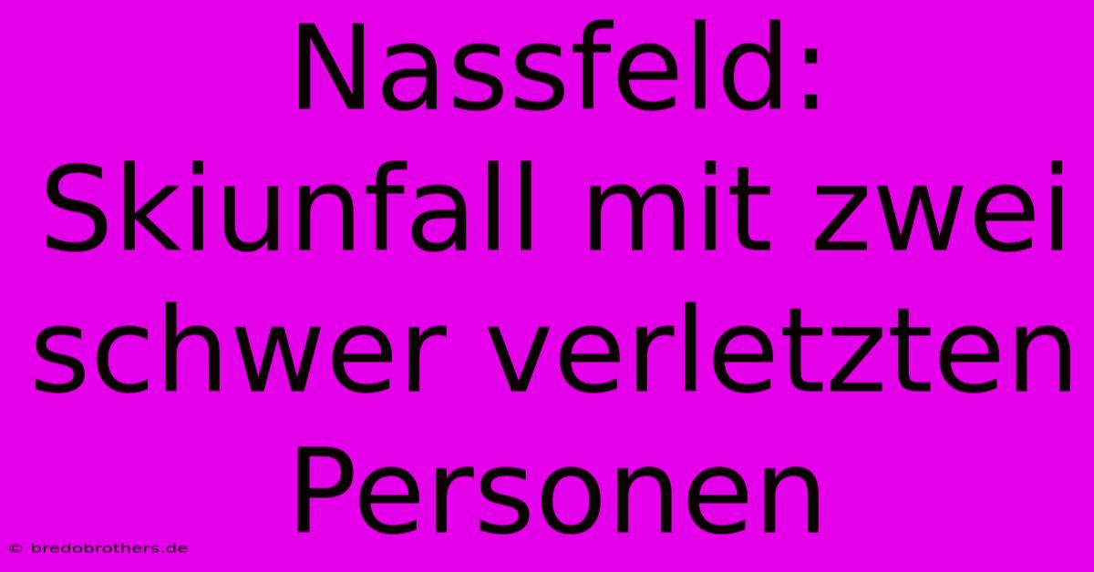 Nassfeld: Skiunfall Mit Zwei Schwer Verletzten Personen