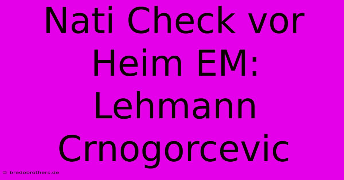 Nati Check Vor Heim EM: Lehmann Crnogorcevic