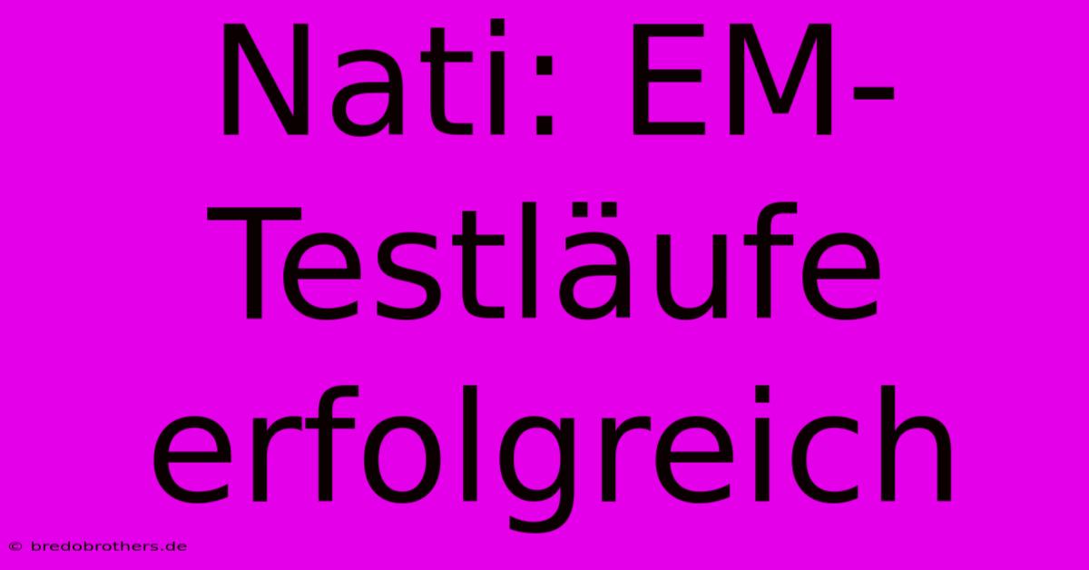 Nati: EM-Testläufe Erfolgreich