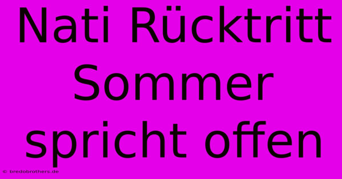 Nati Rücktritt Sommer Spricht Offen