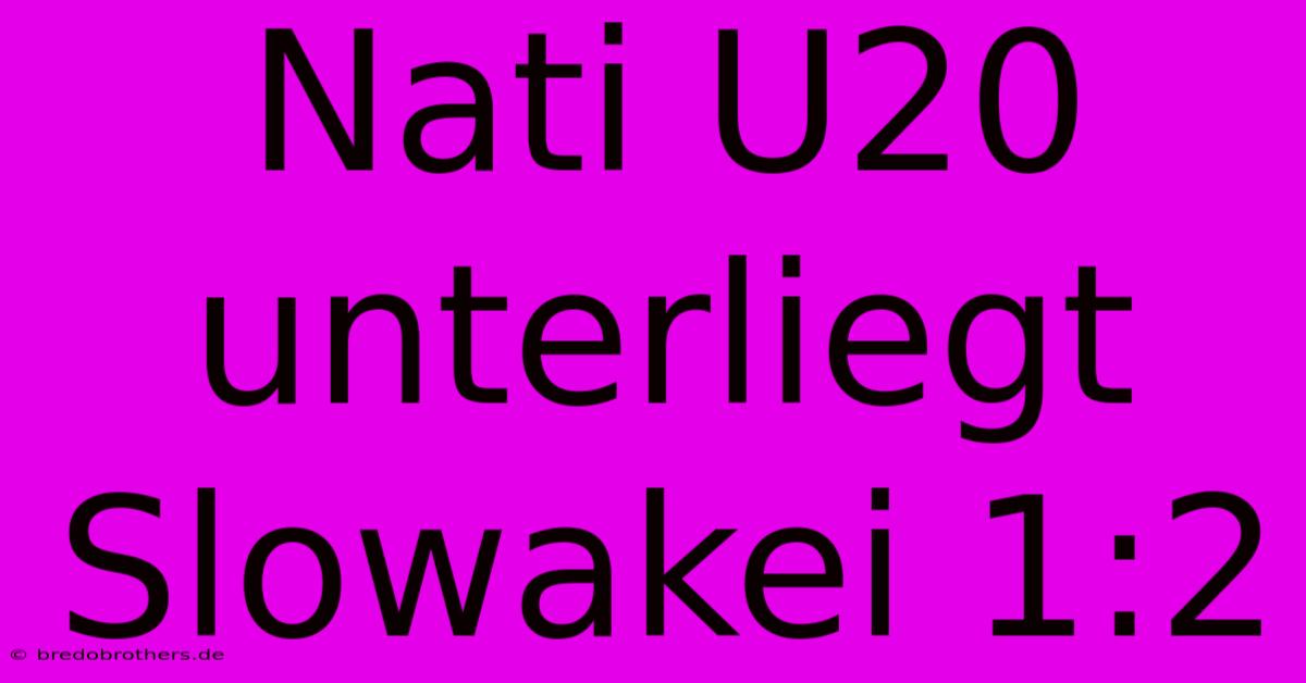 Nati U20 Unterliegt Slowakei 1:2