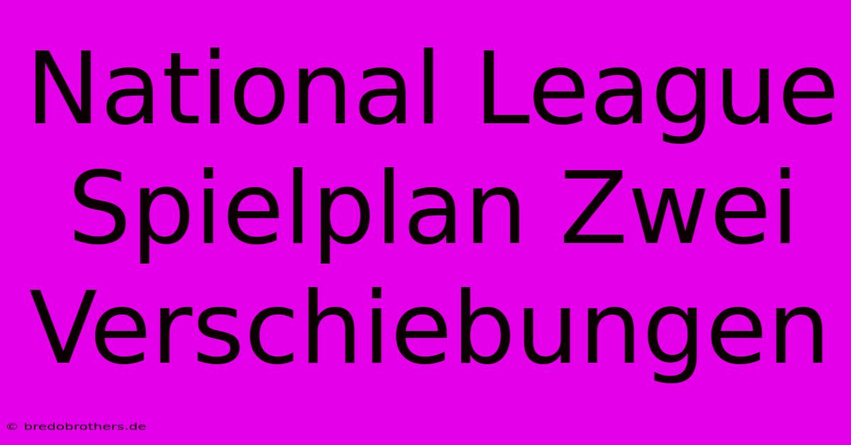 National League Spielplan Zwei Verschiebungen