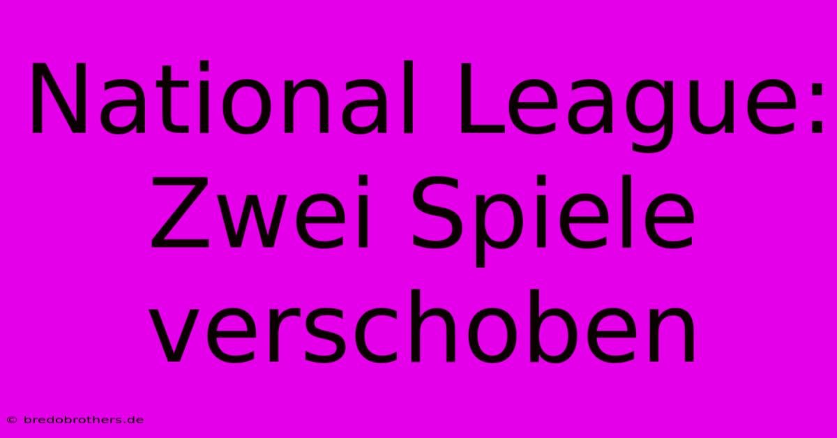 National League: Zwei Spiele Verschoben