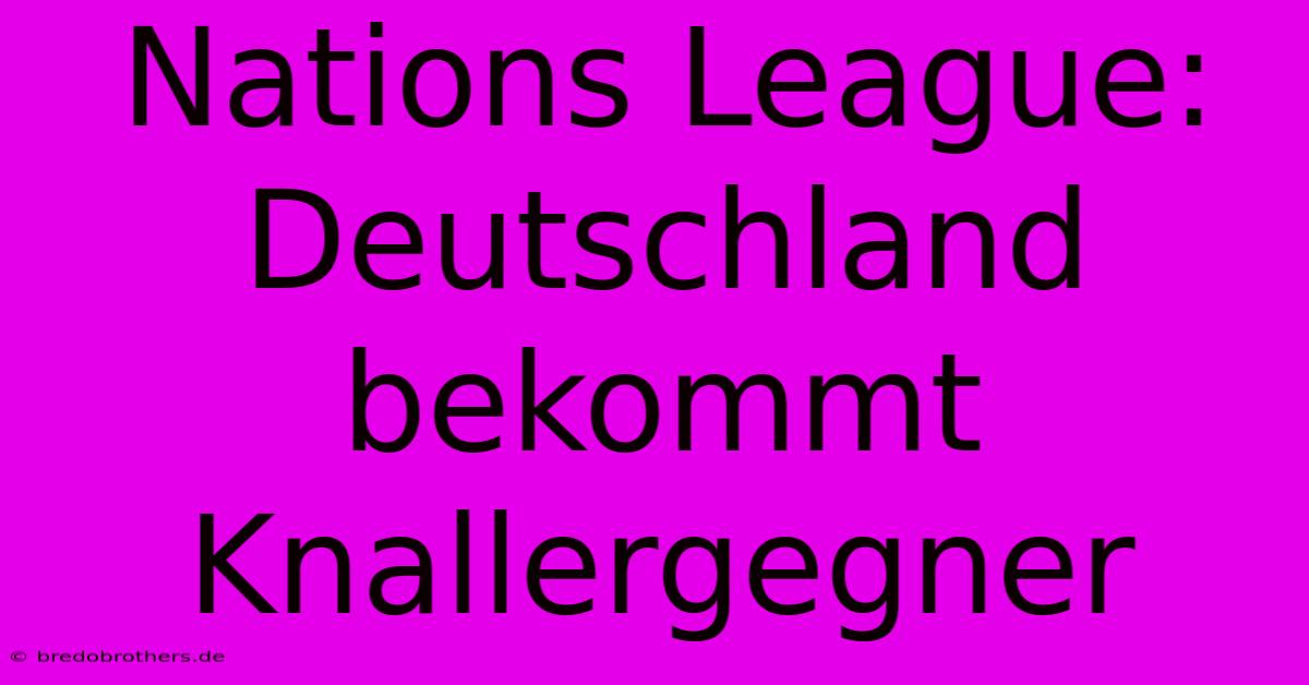 Nations League: Deutschland Bekommt Knallergegner