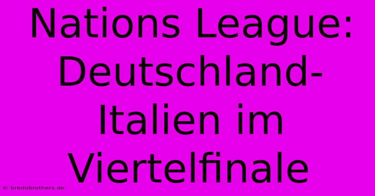 Nations League: Deutschland-Italien Im Viertelfinale