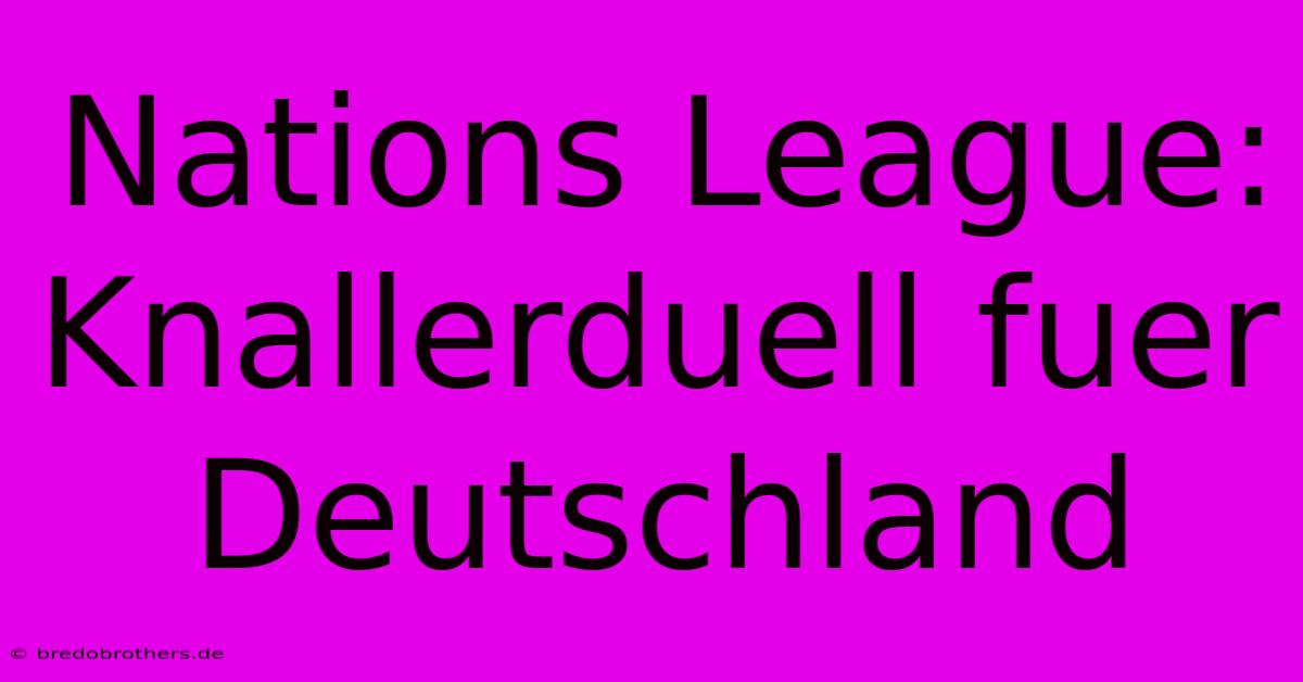 Nations League: Knallerduell Fuer Deutschland