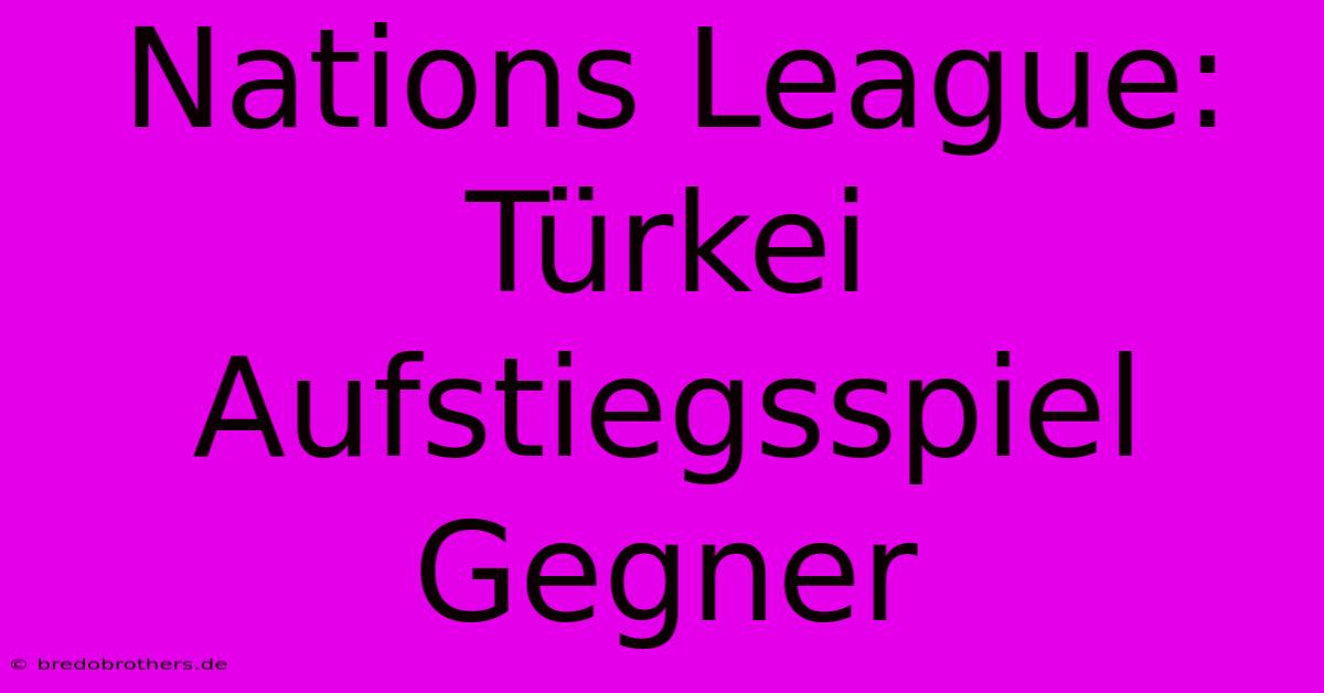 Nations League: Türkei Aufstiegsspiel Gegner