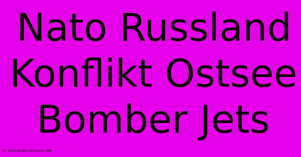 Nato Russland Konflikt Ostsee Bomber Jets