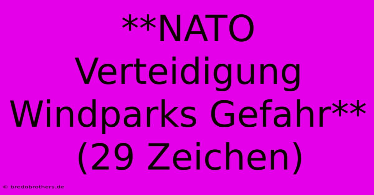 **NATO Verteidigung Windparks Gefahr** (29 Zeichen)