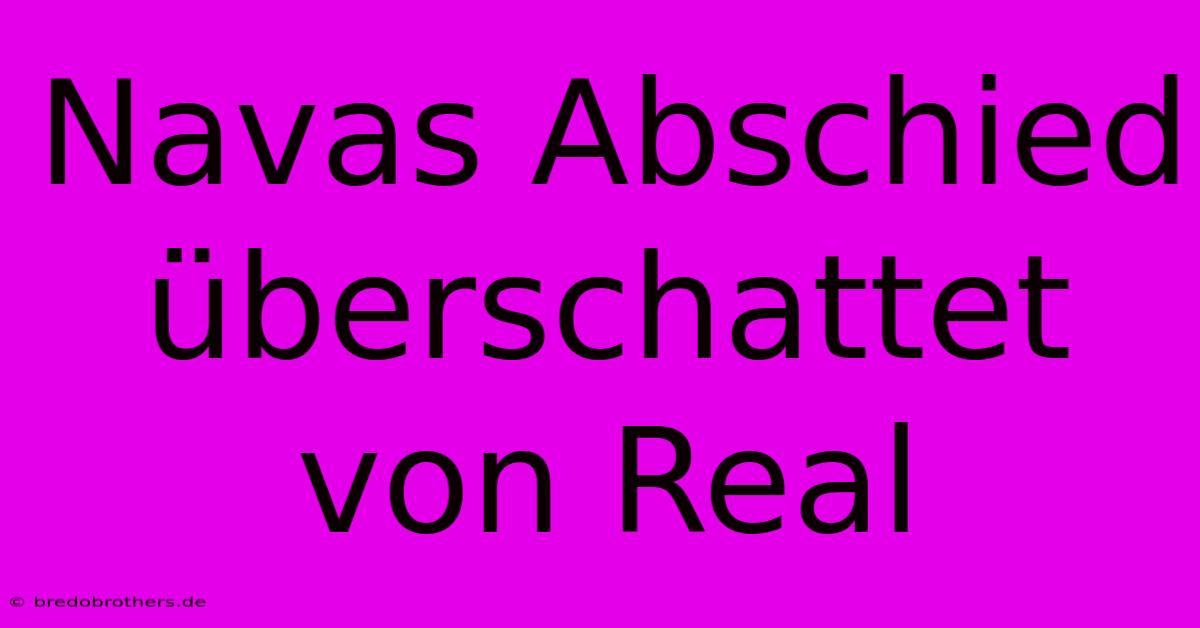 Navas Abschied Überschattet Von Real