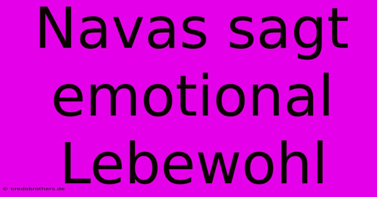 Navas Sagt Emotional Lebewohl