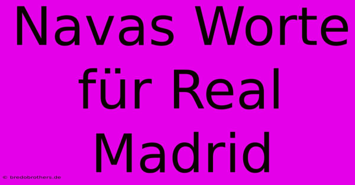 Navas Worte Für Real Madrid