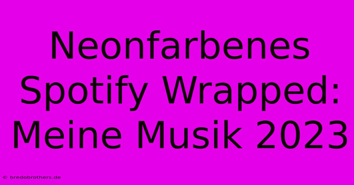 Neonfarbenes Spotify Wrapped: Meine Musik 2023