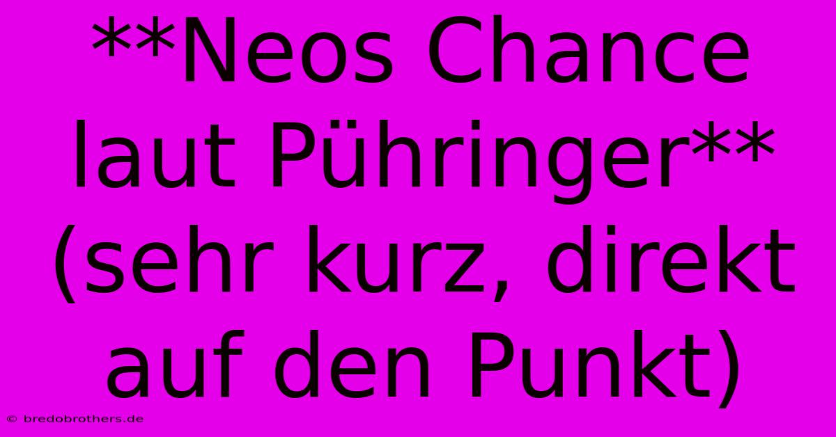 **Neos Chance Laut Pühringer** (sehr Kurz, Direkt Auf Den Punkt)