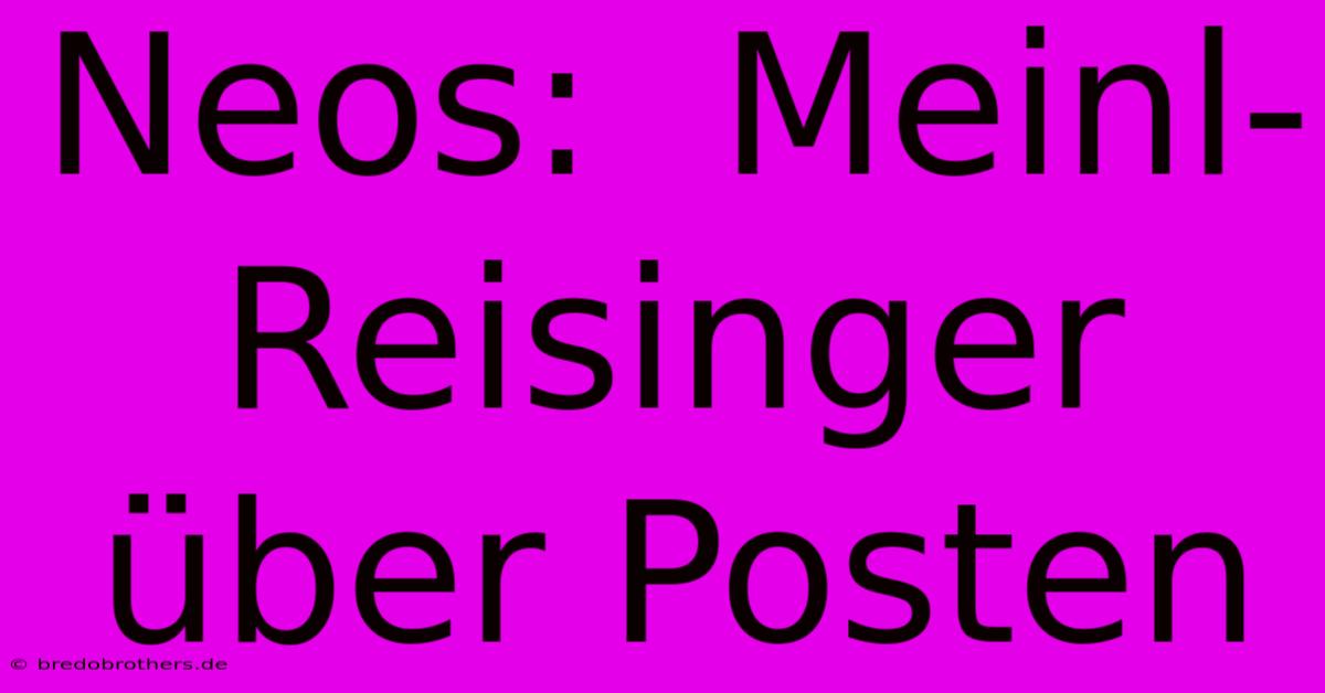 Neos:  Meinl-Reisinger Über Posten