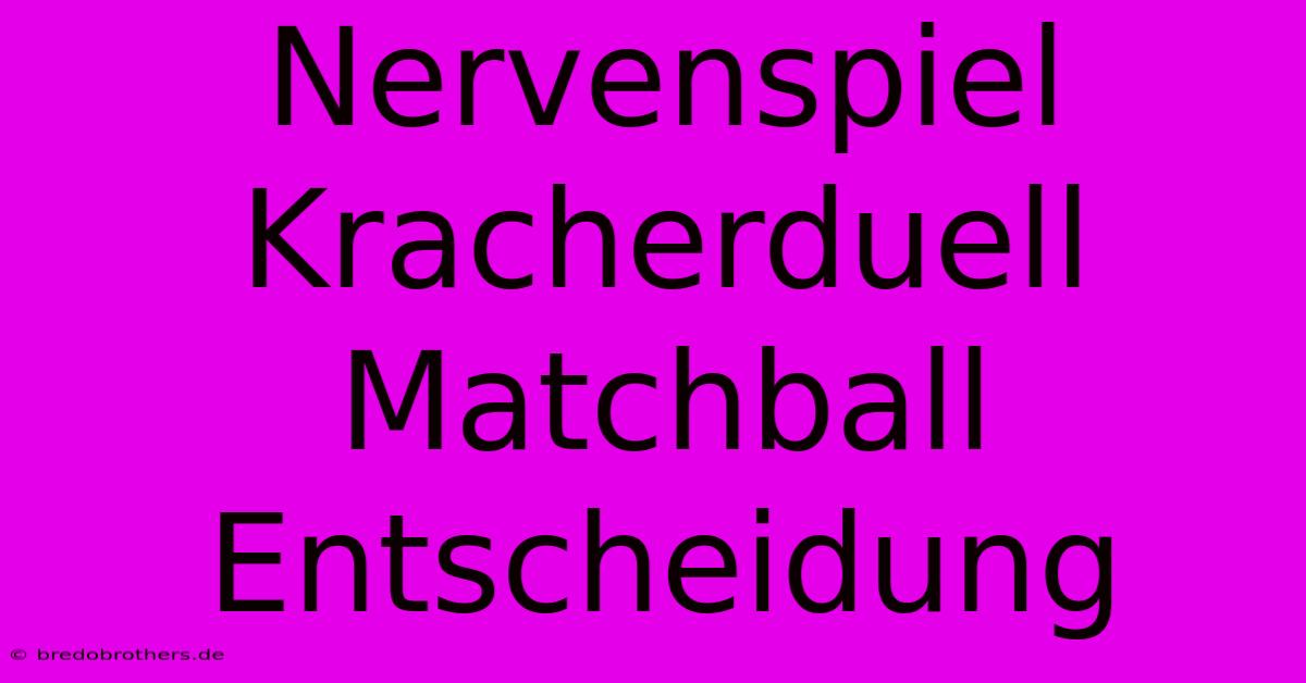 Nervenspiel Kracherduell Matchball Entscheidung